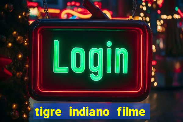 tigre indiano filme indiano tigre e drago